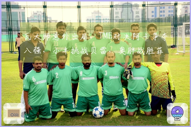 瓦大师意外出局，TME对决阿卡争夺八强，小丰挑战贝雷，奥胖战胜菲一姐