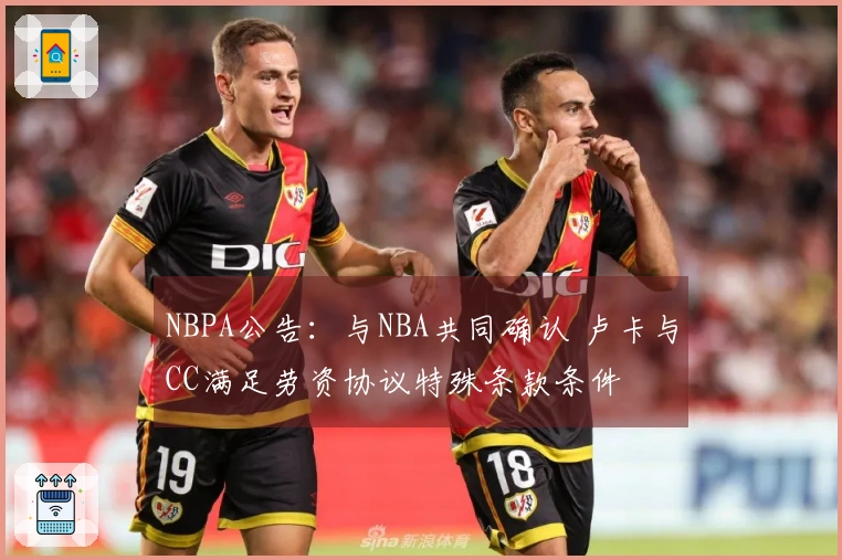 NBPA公告：与NBA共同确认 卢卡与CC满足劳资协议特殊条款条件