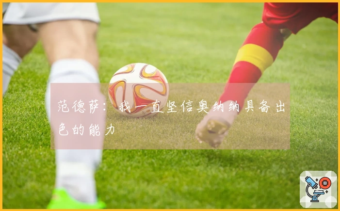 范德萨：我一直坚信奥纳纳具备出色的能力