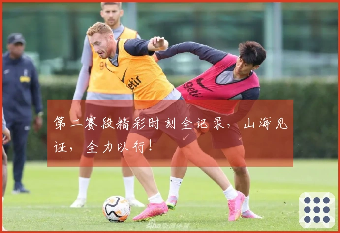 第二赛段精彩时刻全记录，山海见证，全力以行！